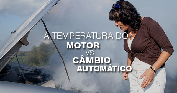FIQUE ATENTO À TEMPERATURA DO CARRO: ela pode influenciar no seu câmbio automático